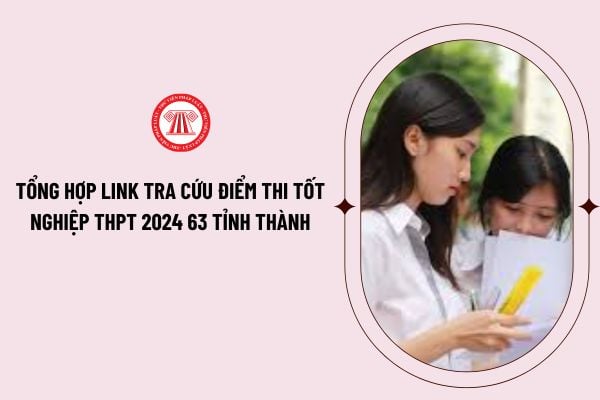 Tổng hợp link tra cứu điểm thi THPT Quốc gia 2024 63 tỉnh thành đầy đủ? Tra cứu điểm thi THPT 2024 ở đâu?