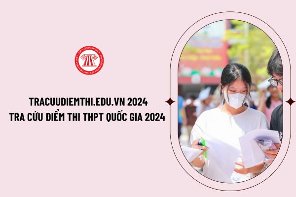 Tracuudiemthi.edu.vn 2024 tra cứu điểm thi THPT Quốc gia 2024 chính thức tại cổng thông tin của Bộ GDĐT?