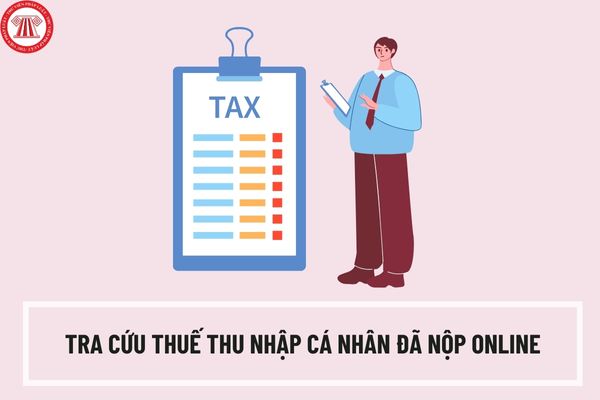 Tra cứu thuế thu nhập cá nhân đã nộp online mới nhất năm 2024 như thế nào? Hướng dẫn hai cách tra cứu thuế TNCN đã nộp online?
