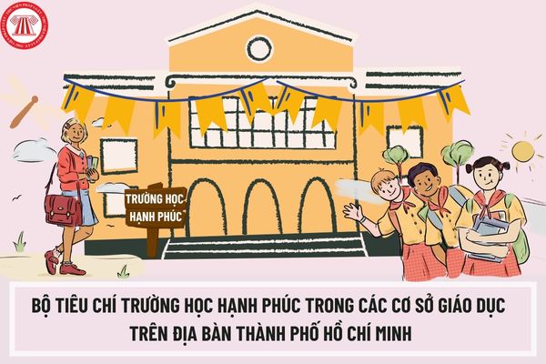 Bộ tiêu chí trường học hạnh phúc trong các cơ sở giáo dục trên địa bàn thành phố Hồ Chí Minh như thế nào?