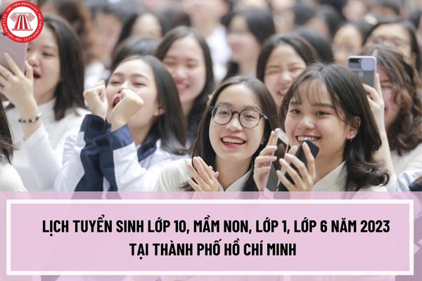 Chính thức công bố thời gian tuyển sinh lớp 10, mầm non, lớp 1, lớp 6 năm 2023 tại Thành Phố Hồ Chí Minh?