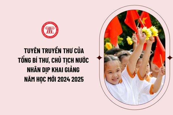 Tuyên truyền Thư của Tổng Bí thư, Chủ tịch nước nhân dịp khai giảng năm học mới 2024 2025?