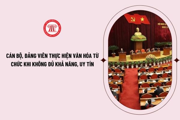 Cán bộ, đảng viên thực hiện văn hóa từ chức khi không đủ khả năng, uy tín theo Quy định 144-QĐ/TW?