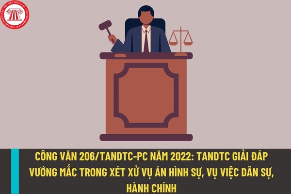 Công văn 206/TANDTC-PC năm 2022: TANDTC giải đáp vướng mắc trong xét xử vụ án hình sự, vụ việc dân sự, hành chính?