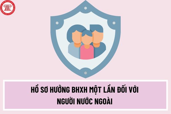 Hồ sơ hưởng BHXH một lần đối với người nước ngoài tại TP. Hồ Chí Minh bao gồm những giấy tờ nào?