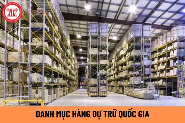 Danh mục hàng dự trữ quốc gia gồm những gì? Hàng dự trữ quốc gia hao hụt vượt định mức trong quá trình bảo quản thì được xử lý như nào? 