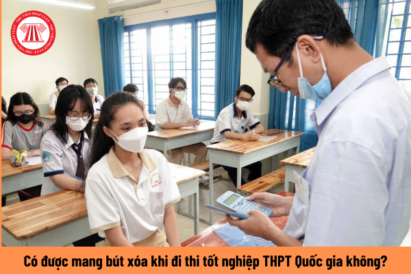 có được mang bút xóa khi đi thi tốt nghiệp THPT Quốc gia không?