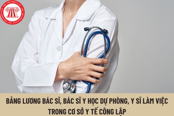 Bảng lương bác sĩ, bác sĩ y học dự phòng, y sĩ làm việc trong cơ sở y tế công lập năm 2023 có gì thay đổi?