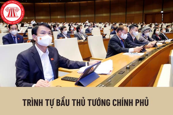 Trình tự bầu Thủ tướng Chính phủ được thực hiện như thế nào? Miễn nhiệm Thủ tướng Chính phủ được thực hiện như thế nào? 