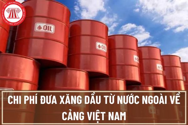 Để tính giá cơ sở xăng dầu thì việc xác định chi phí đưa xăng dầu từ nước ngoài về cảng Việt Nam được thực hiện như thế nào?