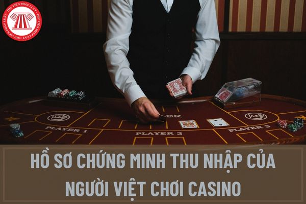 Đề xuất sửa đổi quy định về hồ sơ chứng minh thu nhập của người Việt chơi casino? Người Việt phải có thu nhập hằng tháng bao nhiêu để được vào chơi casino?