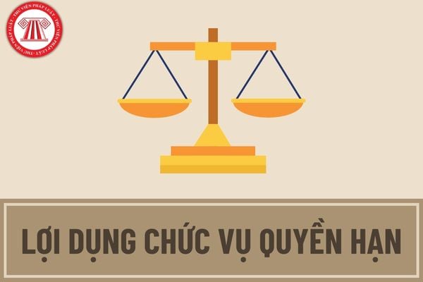 Lợi dụng chức vụ quyền hạn là như thế nào? Tội lợi dụng chức vụ quyền hạn trong khi thi hành công vụ đi tù mấy năm?