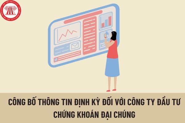 Công ty đầu tư chứng khoán đại chúng thực hiện chế độ công bố thông tin định kỳ như thế nào?