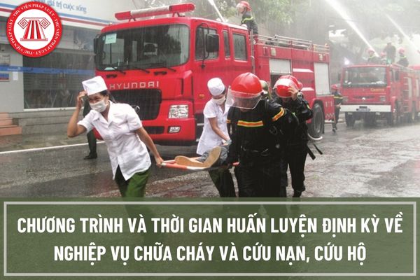 Chương trình và thời gian huấn luyện định kỳ về nghiệp vụ chữa cháy và cứu nạn, cứu hộ trong Công an nhân dân cụ thể là như thế nào?
