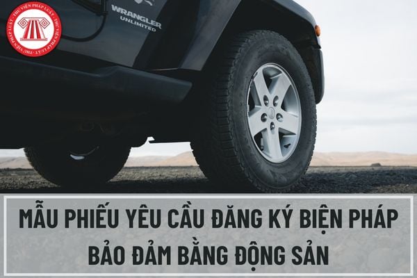 Mẫu phiếu yêu cầu đăng ký biện pháp bảo đảm bằng động sản, cây hằng năm, công trình tạm được quy định như thế nào?