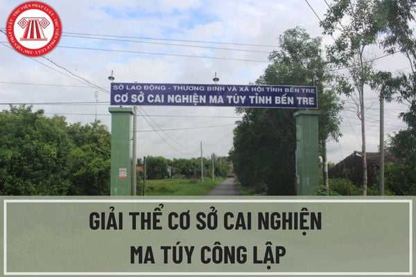 Cơ sở cai nghiện ma túy công lập được phép giải thể trong những trường hợp nào? Hồ sơ giải thể cơ sở cai nghiện ma túy công lập bao gồm những gì?