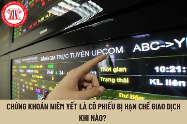 Chứng khoán niêm yết là cổ phiếu bị hạn chế giao dịch khi nào? Chứng khoán niêm yết là cổ phiếu bị kiểm soát khi nào?