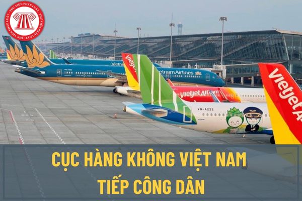 Cục Hàng không Việt Nam tiếp công dân đến khiếu nại, tố cáo ở đâu, thời gian tiếp đến mấy giờ?