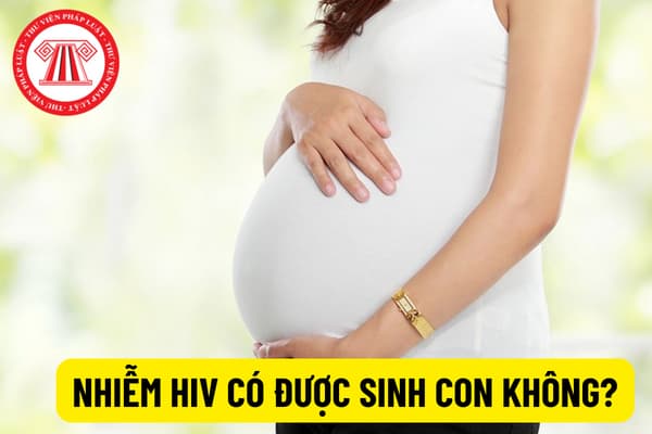 Người nhiễm HIV có được sinh con không? Các biện pháp nhằm giảm lây nhiễm HIV từ mẹ sang con?