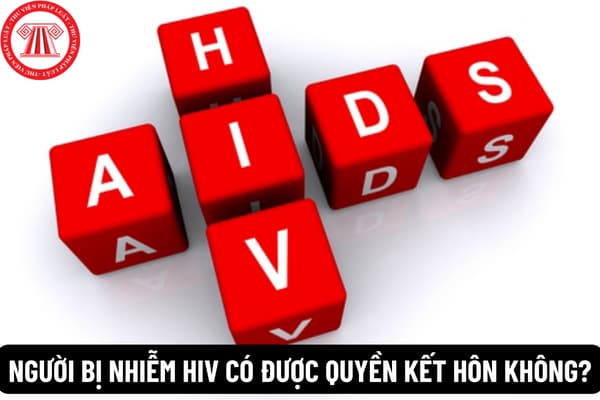 Người bị nhiễm HIV có được quyền kết hôn không? Người bị Toà án kết án mà bị bệnh AIDS giai đoạn cuối được miễn chấp hành hình phạt tù không?