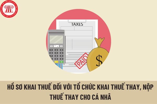 Hồ sơ khai thuế đối với tổ chức khai thuế thay, nộp thuế thay cho cá nhân cho thuê tài sản bao gồm những gì?