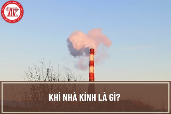 Khí nhà kính là gì? Việc giảm nhẹ phát thải khí nhà kính tại Việt Nam bao gồm những nội dung gì?