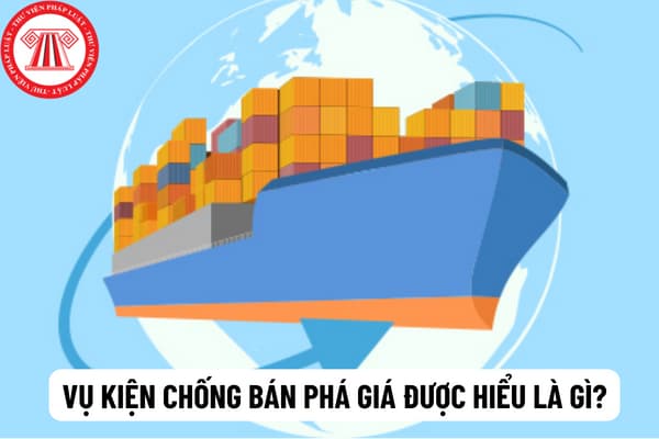 Vụ kiện chống bán phá giá được hiểu là gì? Kiện chống bán phá giá có được tiến hành theo thủ tục tố tụng tại Việt Nam hay không? 