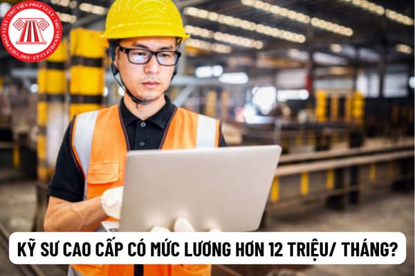 Có phải viên chức là kỹ sư cao cấp có mức lương hơn 12 triệu/ tháng? Tiêu chuẩn trở thành viên chức là kỹ sư cao cấp bao gồm những gì? 