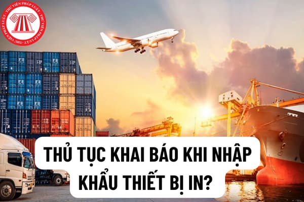 Thay thế thủ tục cấp giấy phép bằng thủ tục khai báo khi nhập khẩu thiết bị in? 