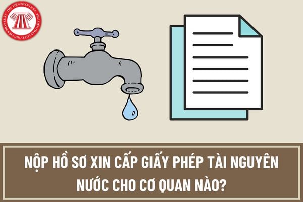 Nộp hồ sơ xin cấp giấy phép tài nguyên nước cho cơ quan nào? Ai có thẩm quyền cấp giấy phép tài nguyên nước?