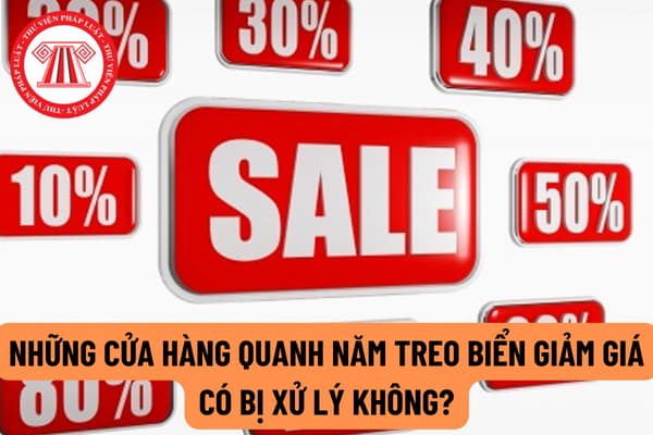 Những cửa hàng treo biển khuyến mại giảm giá quanh năm có vi phạm pháp luật không? Giảm 70% giá bán hàng hóa có vi phạm pháp luật không?