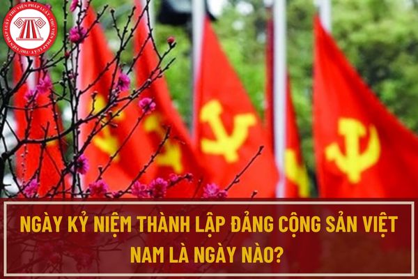 Ngày thành lập Đảng Cộng sản Việt Nam là ngày nào? Việc tổ chức kỷ niệm ngày thành lập Đảng Cộng sản Việt Nam được thực hiện như thế nào?