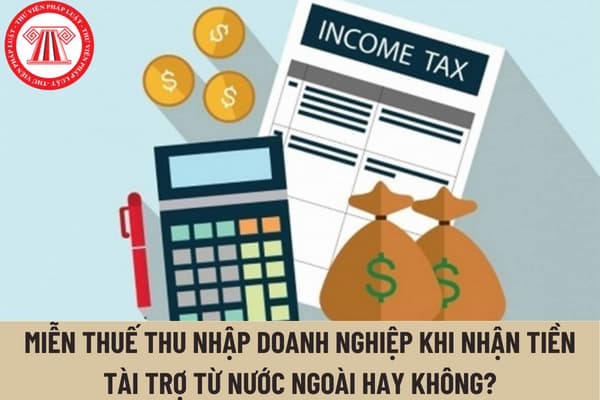 Doanh nghiệp có được miễn thuế thu nhập doanh nghiệp khi nhận tiền tài trợ từ nước ngoài hay không?