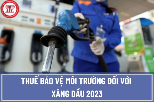Chính thức: Thuế bảo vệ môi trường 2023 đối với xăng dầu không tăng trở về mức kịch khung mà chỉ ở mức 2.000 đồng/lít?