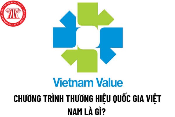Chương trình Thương hiệu quốc gia Việt Nam là gì? Tiêu chí và nguyên tắc xét chọn sản phẩm đạt Thương hiệu quốc gia Việt Nam là gì?