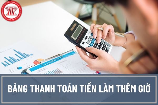 Mẫu Bảng thanh toán tiền làm thêm giờ và hướng dẫn ghi theo Thông tư 200 được quy định như thế nào?