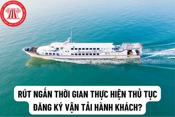 Quy định mới rút ngắn thời gian thực hiện thủ tục đăng ký vận tải hành khách cố định trên tuyến vận tải thủy từ bờ ra đảo?