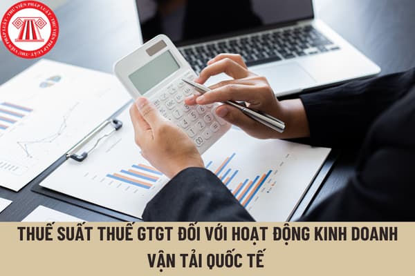 Thuế suất thuế GTGT đối với hoạt động kinh doanh vận tải quốc tế bằng đường biển là bao nhiêu?