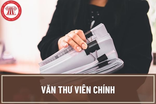 Công việc của văn thư viên chính trong cơ quan hành chính là gì? Phạm vi quyền hạn của văn thư viên chính trong cơ quan hành chính là gì?