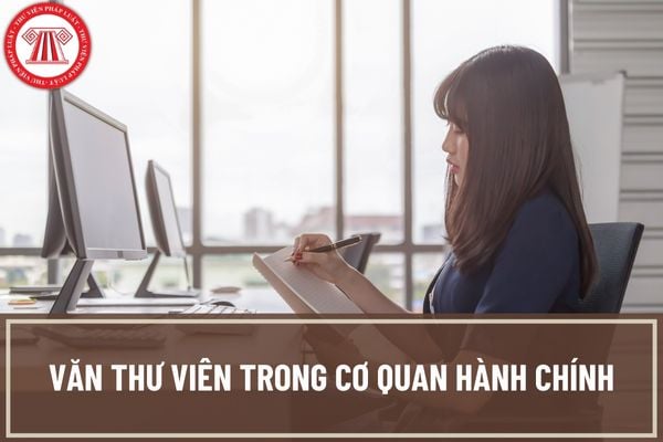 Văn thư viên trong cơ quan hành chính phải có trình độ như thế nào? Công việc của văn thư viên trong cơ quan hành chính là gì?