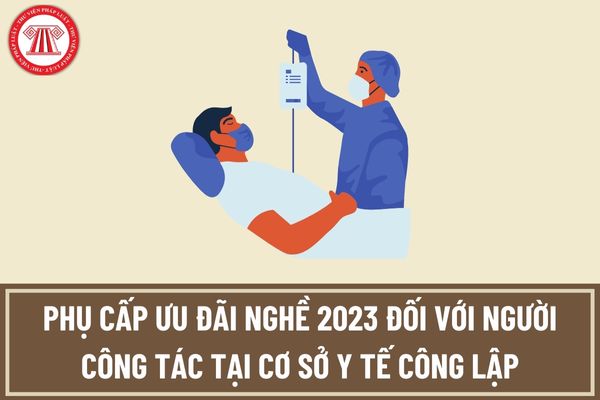 Phụ cấp ưu đãi nghề 2023 đối với công chức, viên chức công tác tại cơ sở y tế công lập có tăng hay không?