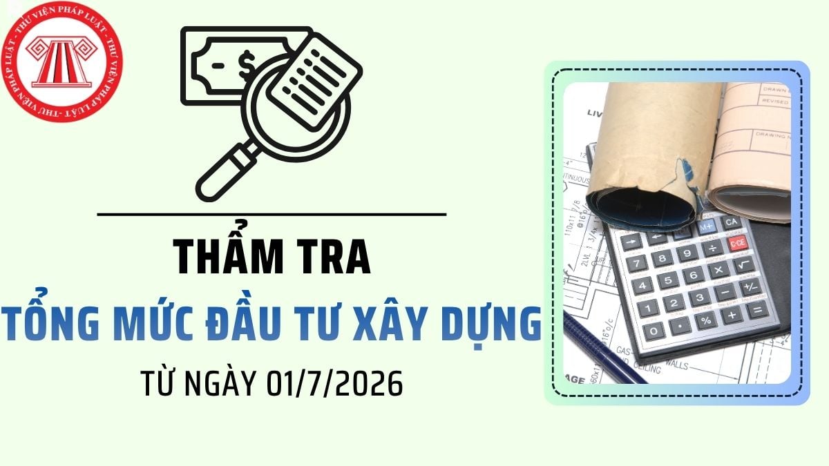 Quy định về Thẩm tra tổng mức đầu tư xây dựng từ ngày 01/07/2026 theo Nghị định 206/2026/NĐ-CP?