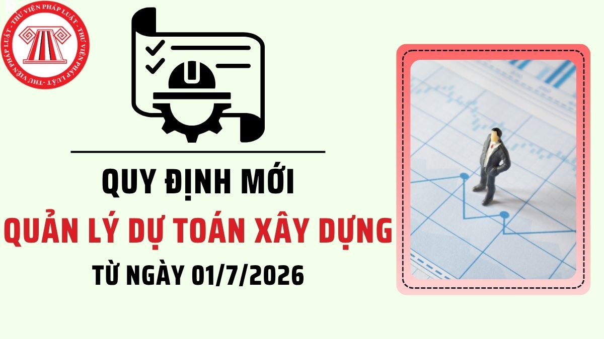 Quy định mới về Quản lý dự toán xây dựng từ ngày 01/7/2026 theo Nghị định 206/2026/NĐ-CP ra sao?