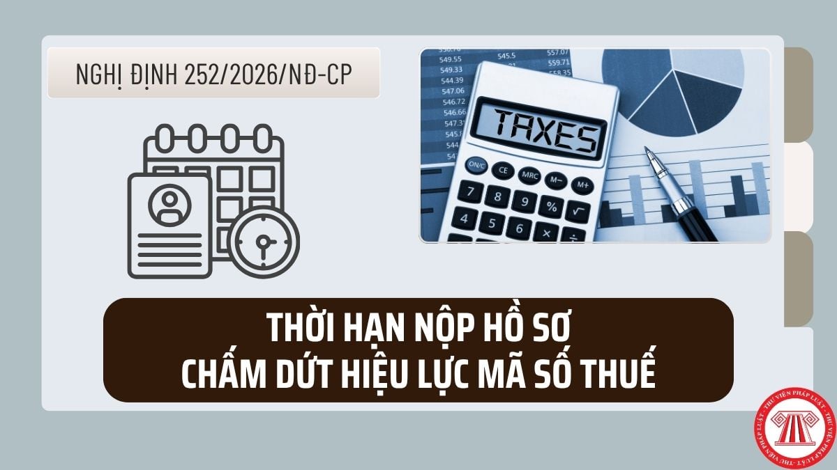 Thời hạn nộp hồ sơ chấm dứt hiệu lực mã số thuế theo Nghị định 252/2026/NĐ-CP là bao nhiêu ngày?