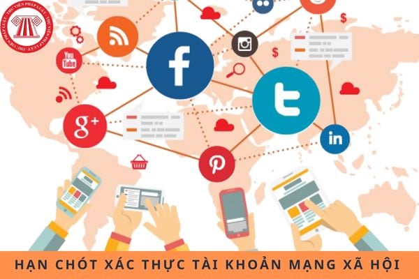 Hạn chót thực hiện xác thực tài khoản mạng xã hội là ngày 24/3/2025?