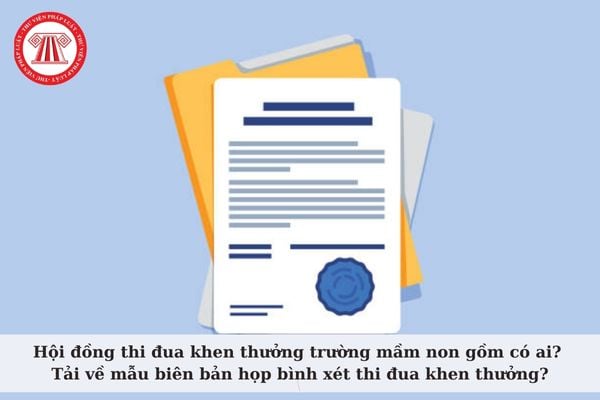 Hội đồng thi đua khen thưởng trường mầm non gồm có ai? Tải về mẫu biên bản họp bình xét thi đua khen thưởng trường mầm non?