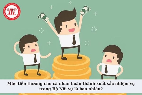 Mức tiền thưởng cho cá nhân hoàn thành xuất sắc nhiệm vụ trong Bộ Nội vụ là bao nhiêu? Cách thức chi thưởng như thế nào?