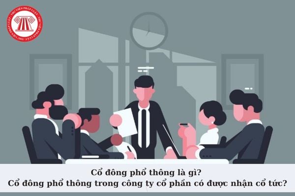 Cổ đông phổ thông là gì? Cổ đông phổ thông trong công ty cổ phần có được nhận cổ tức hay không?