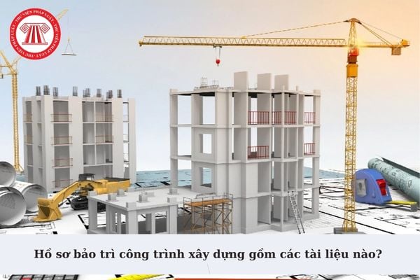 Hồ sơ bảo trì công trình xây dựng gồm các tài liệu nào? Chi phí bảo trì công trình xây dựng hình thành từ nguồn vốn nào?