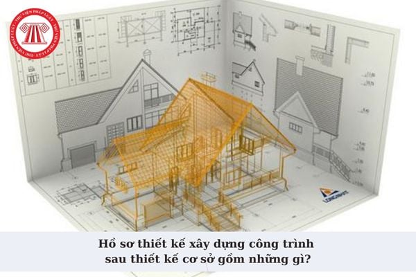 Hồ sơ thiết kế xây dựng công trình triển khai sau thiết kế cơ sở gồm những gì? Nội dung thiết kế xây dựng công trình triển khai sau thiết kế cơ sở? 